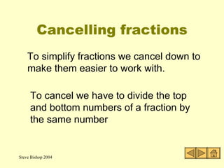 Cancelling fractions To simplify fractions we cancel down to make them easier to work with. 