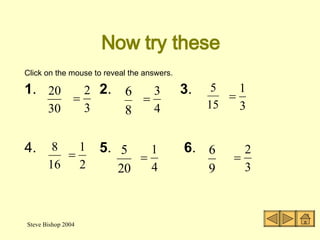 Cancelling fractions Next, we divide the top and the bottom by 4 