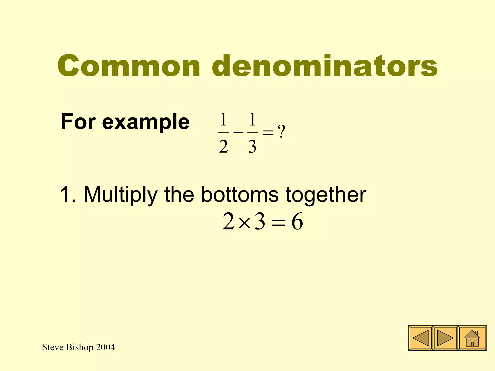 Common denominators For example  Multiply the bottoms together 