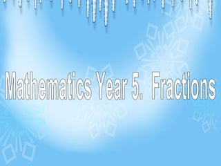 Mathematics Year 5.  Fractions 