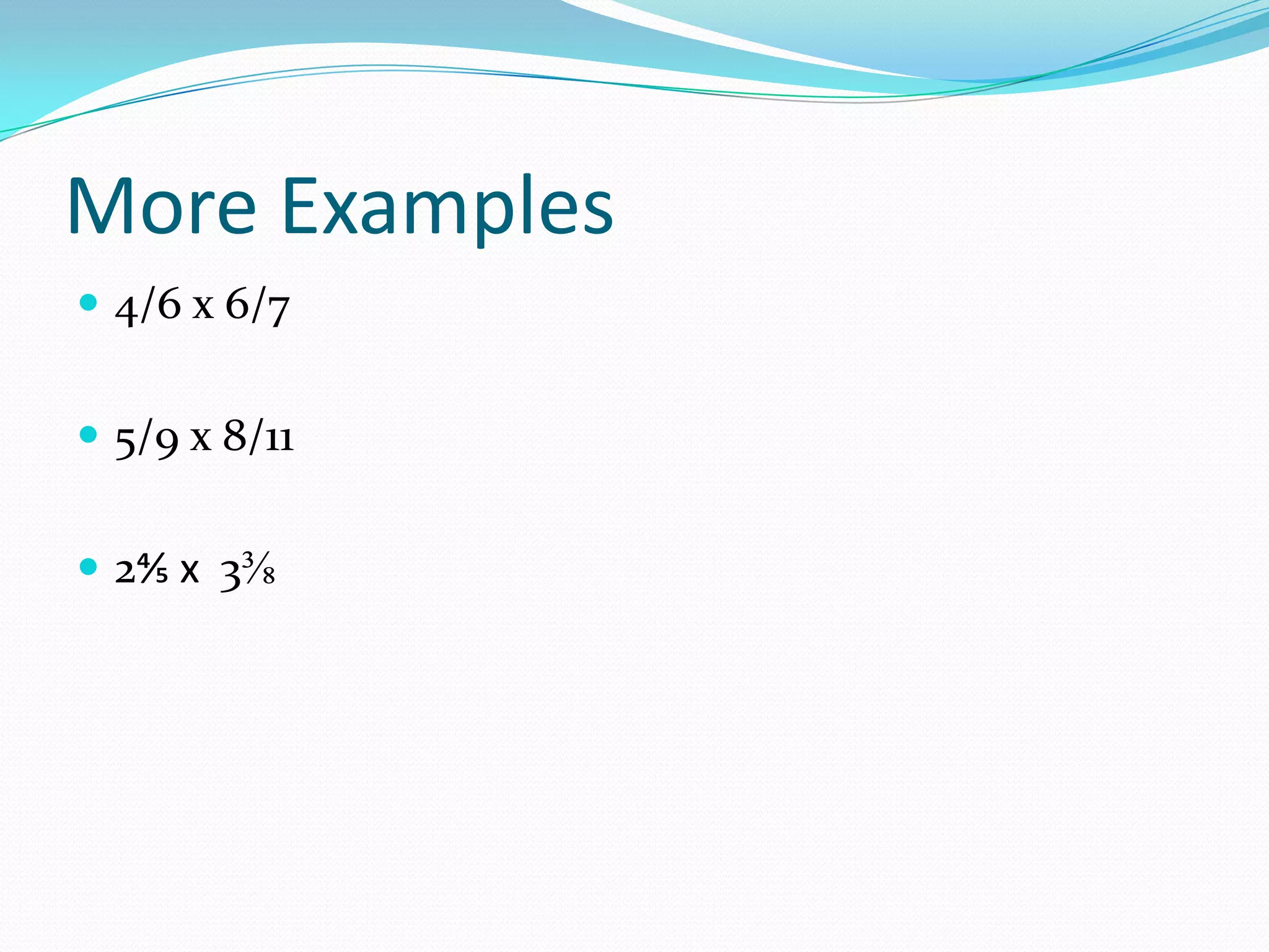 More Examples
 4/6 x 6/7


 5/9 x 8/11


 2⅘ x 3⅜
 