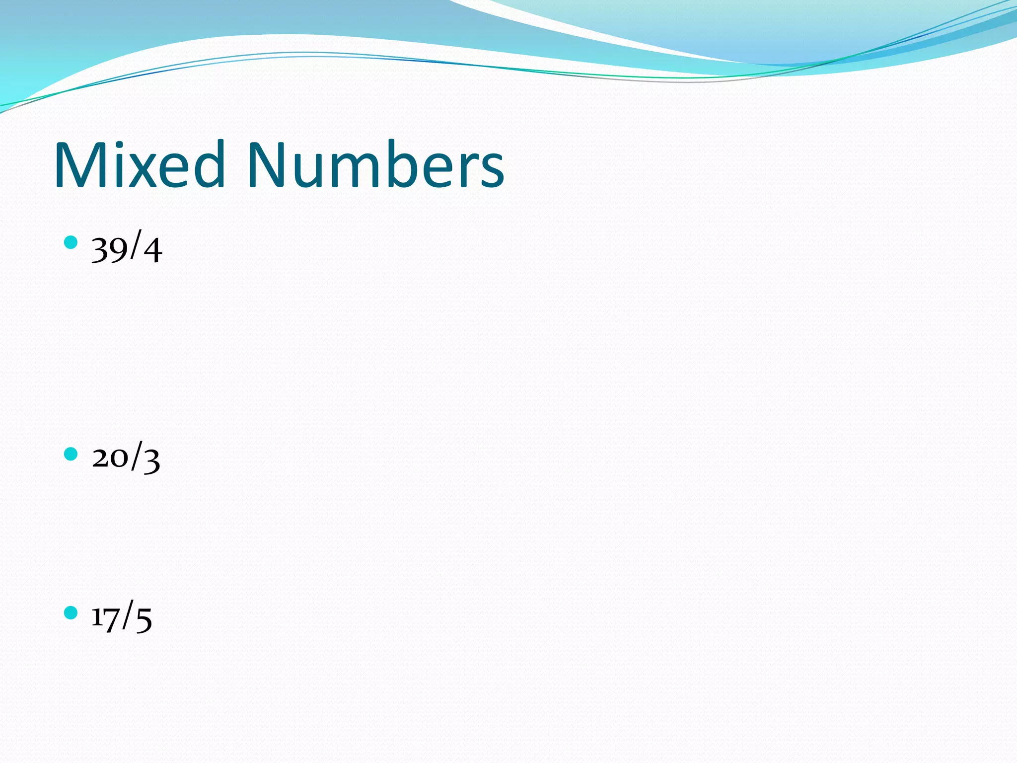 Mixed Numbers
 39/4




 20/3



 17/5
 