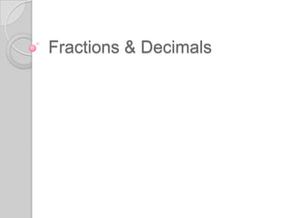 Fractions & Decimals
 