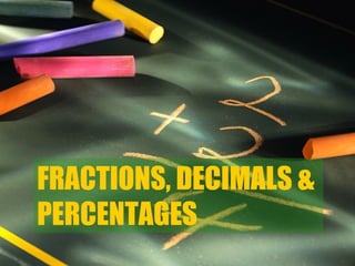 Fractions, Decimals and Percentages ,[object Object],Next Page FRACTIONS, DECIMALS &  PERCENTAGES 