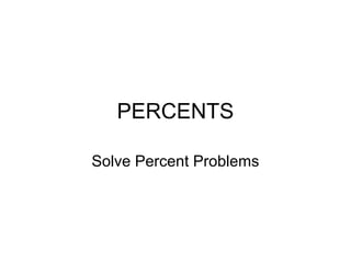 PERCENTS

Solve Percent Problems
 
