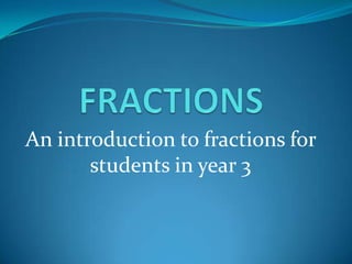 An introduction to fractions for
students in year 3

 