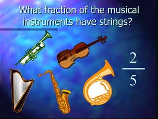 What fraction of the musical instruments have strings?  2 5 