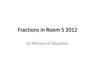 Fractions in Room 5 2012

   by Ministry of Education
 