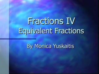 Fractions IV Equivalent Fractions By Monica Yuskaitis 