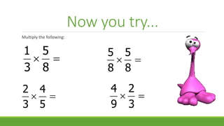 Now you try...
Multiply the following:
4 2
9 3
 
1 5
3 8
 
2 4
3 5
 
5 5
8 8
 
 