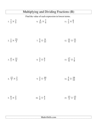 Multiplying and Dividing Fractions (B)
Find the value of each expression in lowest terms.
1.
7
2 × 3
5
2.
1
5 × 23
3
3.
4
7 × 11
6
4.
12
7 × 2
3
5.
8
3 × 2
3
6.
4
11 × 7
4
7.
5
4 ÷ 9
11
8.
3
2 ÷ 9
7
9.
3
2 ÷ 10
3
10.
1
4 ÷ 4
3
11.
7
2 × 6
7
12.
11
6 ÷ 11
4
13.
17
6 ÷ 7
8
14.
5
6 ÷ 19
12
15.
13
3 ÷ 13
8
Math-Drills.com
 