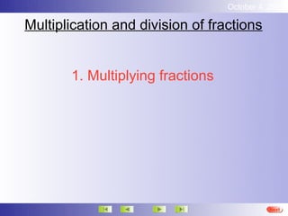 October 4, 2012

Multiplication and division of fractions


       1. Multiplying fractions




                                            Next
 