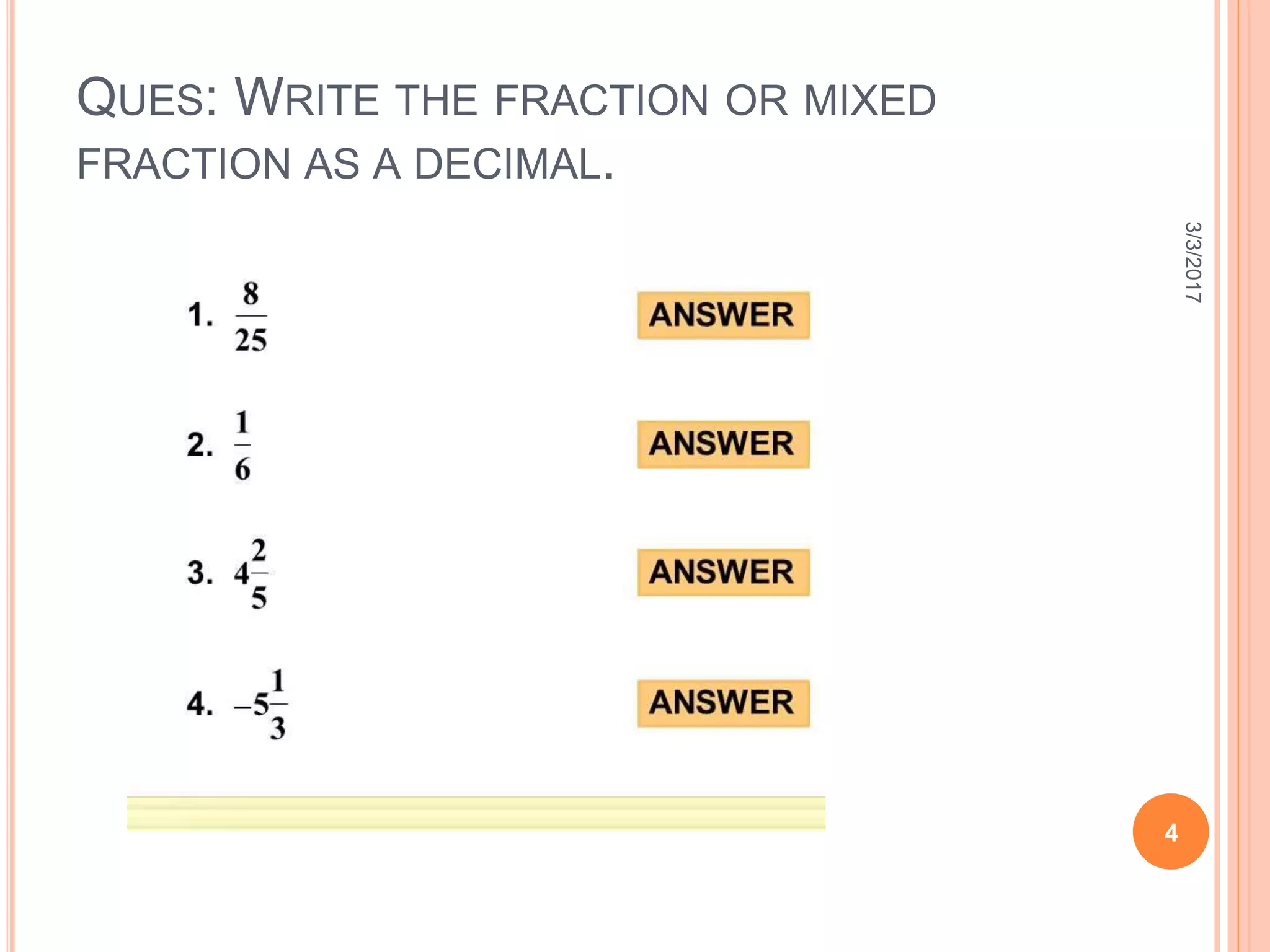 QUES: WRITE THE FRACTION OR MIXED
FRACTION AS A DECIMAL.
3/3/2017
4
 