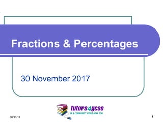 Fractions & Percentages
30/11/17 1
30 November 2017
 