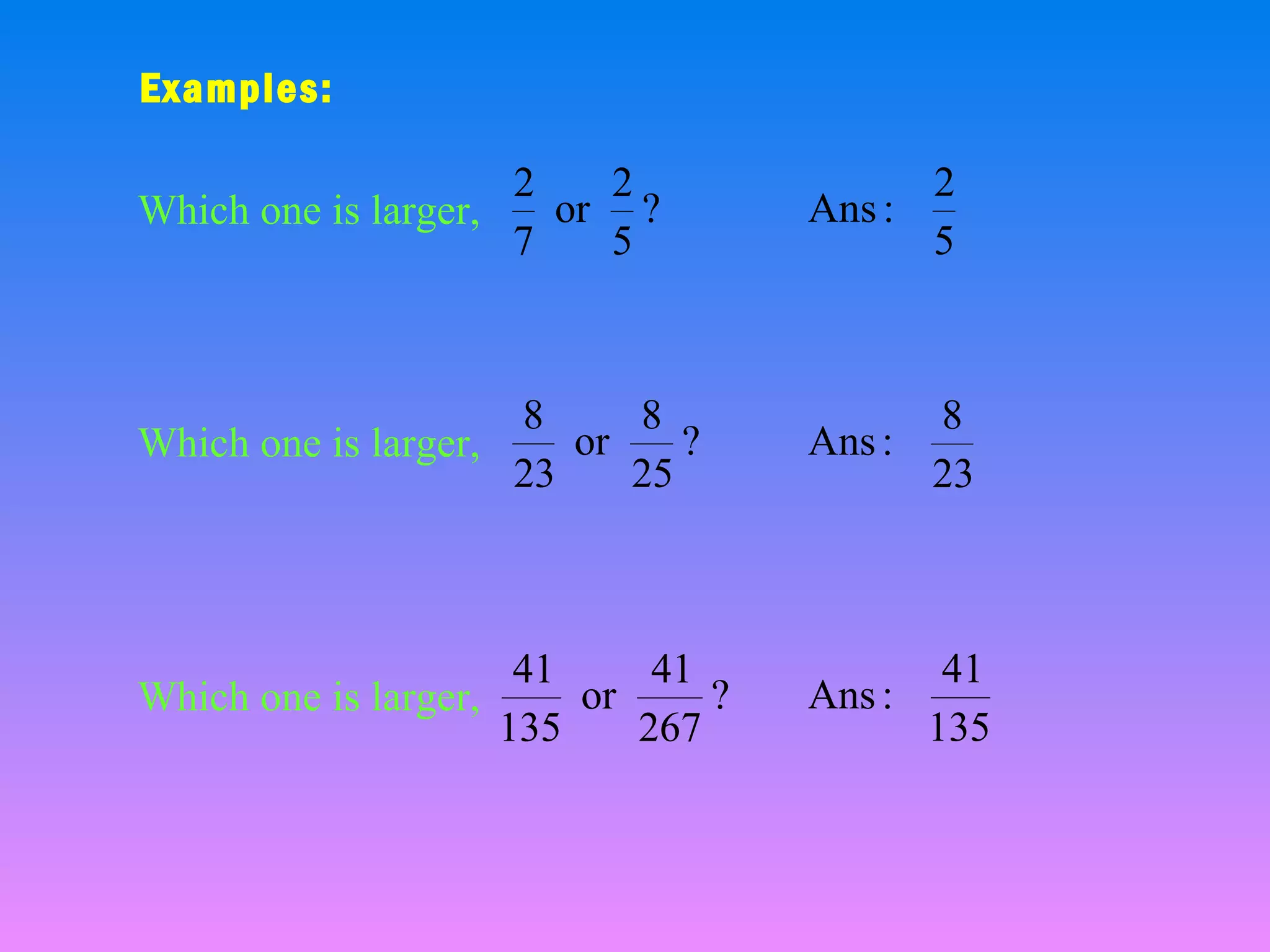 Examples:
2
2
or ?
Which one is larger,
7
5

2
Ans :
5

8
8
or
?
Which one is larger,
23
25

8
Ans :
23

41
41
or
?
Which one is larger,
135
267

41
Ans :
135

 