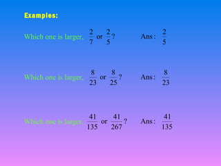 Examples:
2
2
or ?
Which one is larger,
7
5

2
Ans :
5

8
8
or
?
Which one is larger,
23
25

8
Ans :
23

41
41
or
?
Which one is larger,
135
267

41
Ans :
135

 