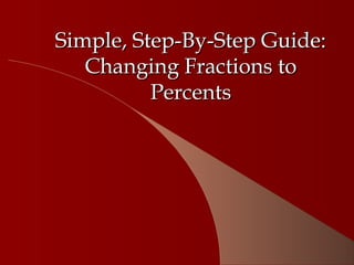 Simple, Step-By-Step Guide:
   Changing Fractions to
          Percents
 