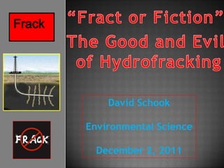 Frack




            David Schook

        Environmental Science

          December 2, 2011
 