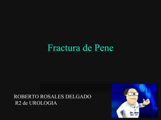 Fractura de Pene



ROBERTO ROSALES DELGADO
R2 de UROLOGIA
 