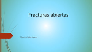 Fracturas abiertas
Mauricio Salas Alvares
 
