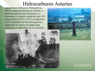 Hidrocarburos Asturies
Las primeras referencias bibliográficas
sobre la aparición del gas en Asturias, a
partir de perfora...