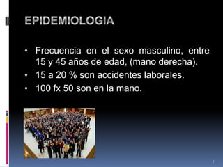 • Frecuencia en el sexo masculino, entre
15 y 45 años de edad, (mano derecha).
• 15 a 20 % son accidentes laborales.
• 100 fx 50 son en la mano.
7
 