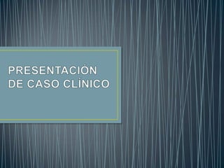 PRESENTACIÓN DE CASO CLÍNICO 