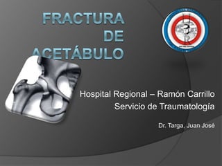 Hospital Regional – Ramón Carrillo
Servicio de Traumatología
Dr. Targa, Juan José

 