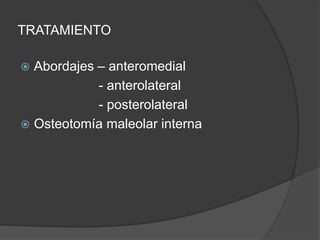 TRATAMIENTO
 Abordajes – anteromedial
- anterolateral
- posterolateral
 Osteotomía maleolar interna
 