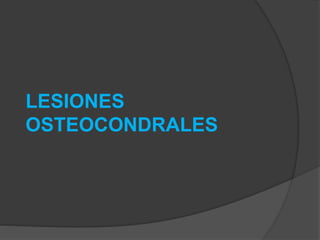 LESIONES
OSTEOCONDRALES
 