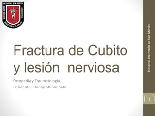 Fractura de Cubito
y lesión nerviosa
Ortopedia y Traumatologia
Residente : Danny Muñoz Soto
Hospital
Eva
Perón
de
San
Martin
1
 