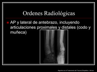 Ordenes Radiológicas


AP y lateral de antebrazo, incluyendo
articulaciones proximales y distales (codo y
muñeca)

Algoritmo en el Tratamiento del Trauma Ortopédico - Alcívar

 