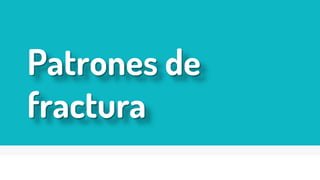Patrones de
fractura
 