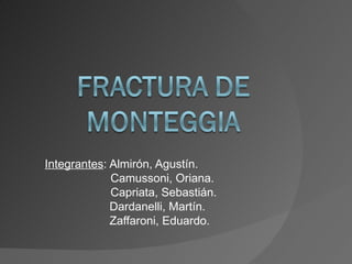 Integrantes : Almirón, Agustín. Camussoni, Oriana. Capriata, Sebastián.    Dardanelli, Martín.   Zaffaroni, Eduardo. 