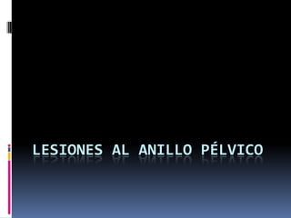 LESIONES AL ANILLO PÉLVICO

 