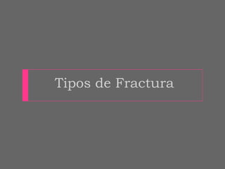 Tipos de Fractura
 