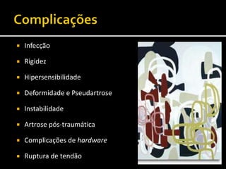  Infecção
 Rigidez
 Hipersensibilidade
 Deformidade e Pseudartrose
 Instabilidade
 Artrose pós-traumática
 Complicações de hardware
 Ruptura de tendão
 