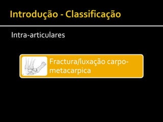 Intra-articulares
Fractura/luxação carpo-
metacarpica
 