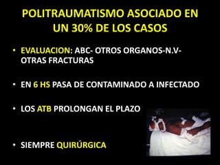 EVALUACION: ABC- OTROS ORGANOS-N.V-OTRAS FRACTURASEN 6 HS PASA DE CONTAMINADO A INFECTADOLOS ATB PROLONGAN EL PLAZOSIEMPRE QUIRÚRGICAPOLITRAUMATISMO ASOCIADO EN UN 30% DE LOS CASOS