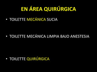 TOILETTE MECÁNICA SUCIATOILETTE MECÁNICA LIMPIA BAJO ANESTESIATOILETTE QUIRÚRGICAEN ÁREA QUIRÚRGICA