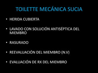 HERIDA CUBIERTALAVADO CON SOLUCIÓN ANTISÉPTICA DEL MIEMBRORASURADO REEVALUACIÓN DEL MIEMBRO (N.V)EVALUACIÓN DE RX DEL MIEMBROTOILETTE MECÁNICA SUCIA