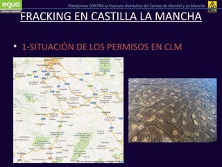 • 1-SITUACIÓN DE LOS PERMISOS EN CLM
FRACKING EN CASTILLA LA MANCHA
Plataforma CONTRA la Fractura Hidráulica del Campo de ...