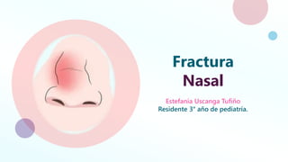 Fractura
Nasal
Estefania Uscanga Tufiño
Residente 3° año de pediatría.
 