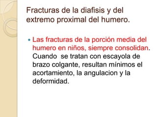 Estas fracturas se deben de tratar de forma conservadora, regularmente  remodelan bien y solo dejan una pequeña prominencia anterior.