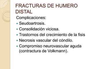 FRACTURAS DE HUMERO DISTAL	Se recomienda la artrografía para determinar los patrones de lesión antes de la osificación completa de codo.Puede suponer un método no quirúrgico  satisfactorio para establecer DxyTx adecuados.La ecografía y la resonancia pueden convertir en innecesaria la artrografía invasiva.