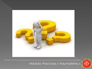 Módulo: Fracturas y Traumatismo s
 