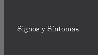 Signos y Síntomas
 