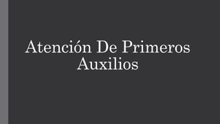 Atención De Primeros
Auxilios
 