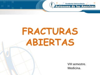 FRACTURAS
ABIERTAS
VIII semestre.
Medicina.
 