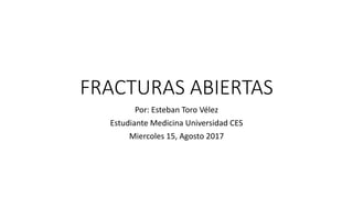 FRACTURAS ABIERTAS
Por: Esteban Toro Vélez
Estudiante Medicina Universidad CES
Miercoles 15, Agosto 2017
 